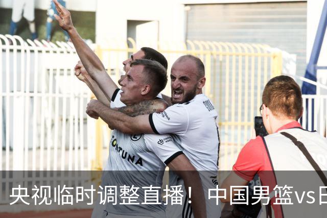 央视临时调整直播！中国男篮vs日本被移出CCTV5，中超补赛却上位，排播优先级让人看不懂