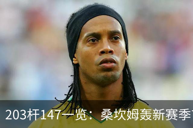 203杆147一览：桑坎姆轰新赛季首杆 有望分巨奖